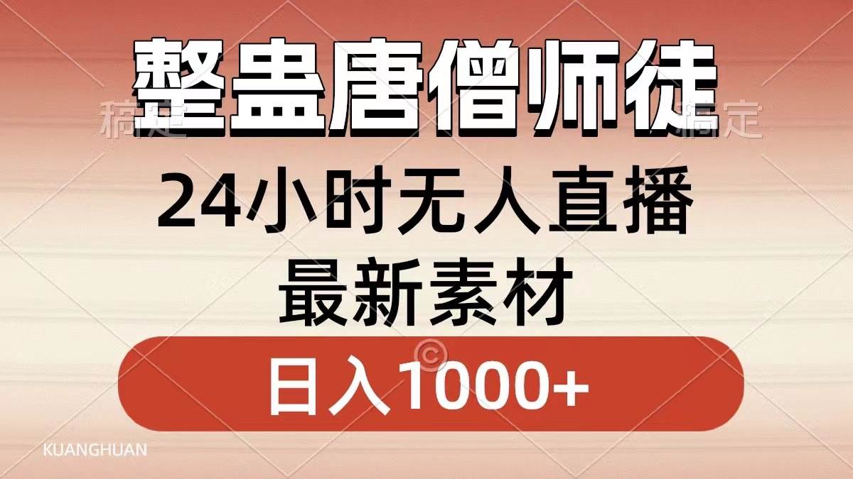 整蛊唐僧师徒四人，无人直播最新素材，小白也能一学就会，轻松日入1000+即刻搞钱-网创项目资源站-副业项目-创业项目-搞钱项目即刻搞钱