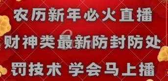 农历新年必火直播 财神类最新防封防处罚技术 学会马上播即刻搞钱-网创项目资源站-副业项目-创业项目-搞钱项目即刻搞钱
