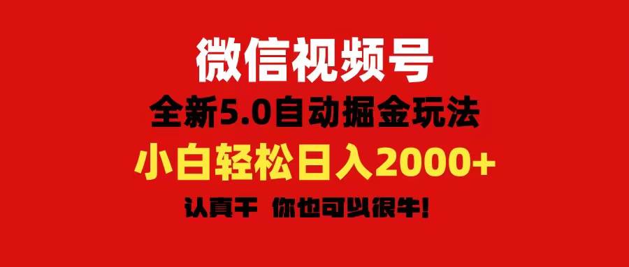 微信视频号变现，5.0全新自动掘金玩法，日入利润2000+有手就行即刻搞钱-网创项目资源站-副业项目-创业项目-搞钱项目即刻搞钱
