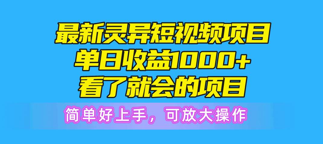 最新灵异短视频项目，单日收益1000+看了就会的项目，简单好上手可放大操作即刻搞钱-网创项目资源站-副业项目-创业项目-搞钱项目即刻搞钱