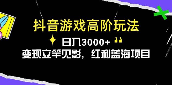 抖音游戏高阶玩法，日入3000+，变现立竿见影，红利蓝海项目即刻搞钱-网创项目资源站-副业项目-创业项目-搞钱项目即刻搞钱
