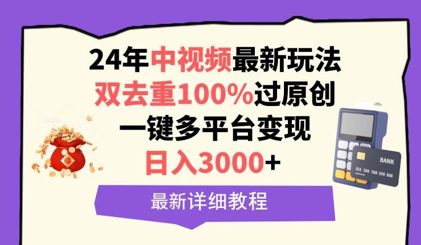 中视频24年最新玩法，双去重100%过原创，日入3000+一键多平台变现即刻搞钱-网创项目资源站-副业项目-创业项目-搞钱项目即刻搞钱