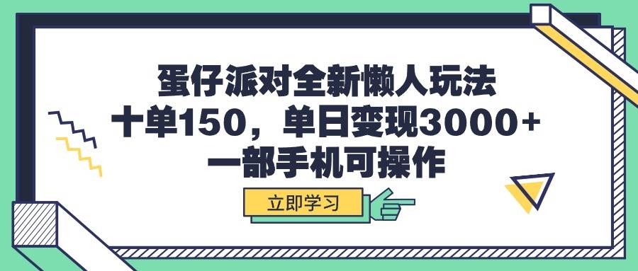蛋仔派对全新懒人玩法，十单150，单日变现3000+，一部手机可操作即刻搞钱-网创项目资源站-副业项目-创业项目-搞钱项目即刻搞钱
