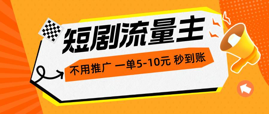 短剧流量主，不用推广，一单1-5元，一个小时200+秒到账即刻搞钱-网创项目资源站-副业项目-创业项目-搞钱项目即刻搞钱