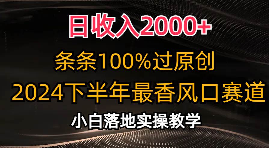 日收入2000+，条条100%过原创，2024下半年最香风口赛道，小白轻松上手即刻搞钱-网创项目资源站-副业项目-创业项目-搞钱项目即刻搞钱