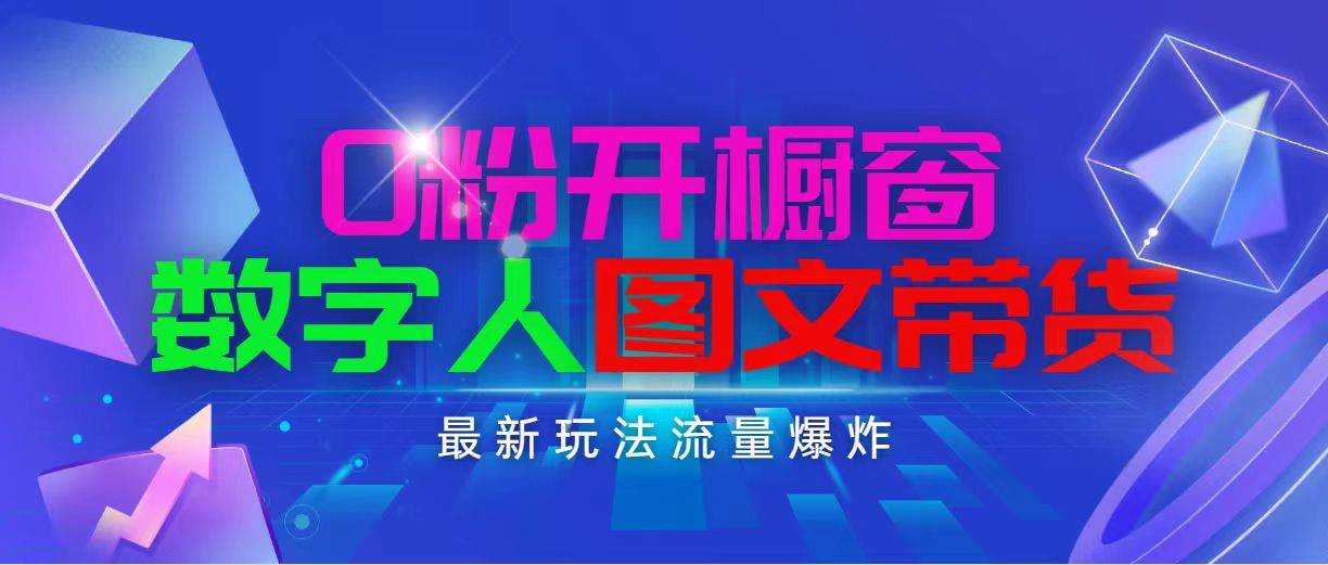 抖音最新项目，0粉开橱窗，数字人图文带货，流量爆炸，简单操作，日入1000即刻搞钱-网创项目资源站-副业项目-创业项目-搞钱项目即刻搞钱