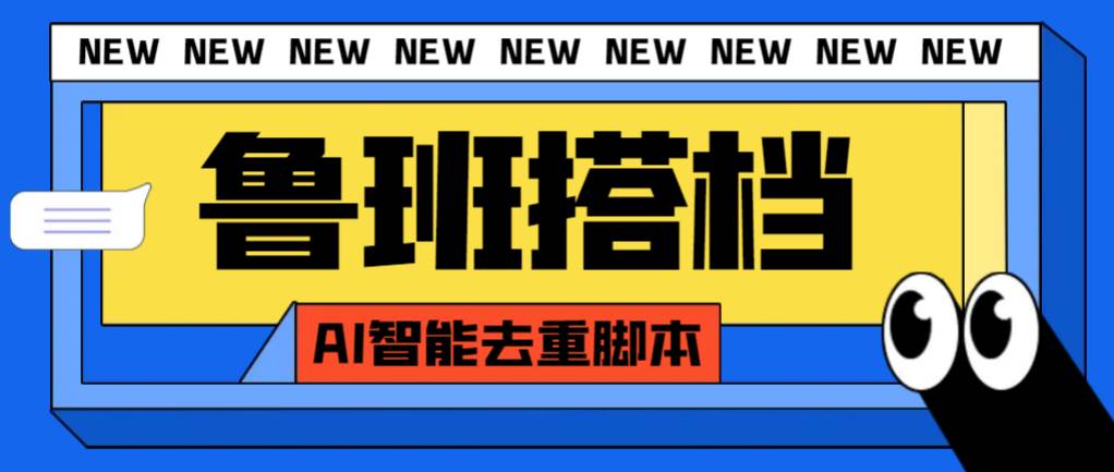 外面收费299的鲁班搭档视频AI智能全自动去重脚本，搬运必备神器【AI智能脚本】即刻搞钱-网创项目资源站-副业项目-创业项目-搞钱项目即刻搞钱