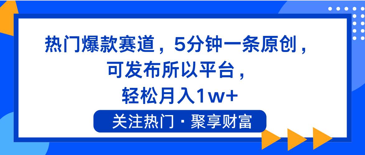 热门爆款赛道，5分钟一条原创，可发布所以平台， 轻松月入1w+即刻搞钱-网创项目资源站-副业项目-创业项目-搞钱项目即刻搞钱