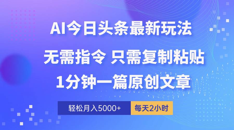 AI头条最新玩法 1分钟一篇 100%过原创 无脑复制粘贴 轻松月入5000+ 每…即刻搞钱-网创项目资源站-副业项目-创业项目-搞钱项目即刻搞钱