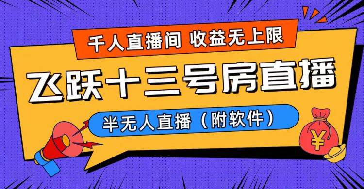 爆火飞跃十三号房半无人直播，一场直播上千人，日入过万！（附软件）即刻搞钱-网创项目资源站-副业项目-创业项目-搞钱项目即刻搞钱