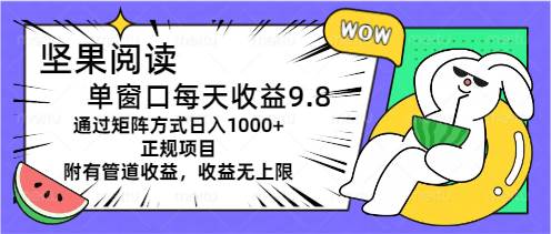 坚果阅读单窗口每天收益9.8通过矩阵方式日入1000+正规项目附有管道收益…即刻搞钱-网创项目资源站-副业项目-创业项目-搞钱项目即刻搞钱