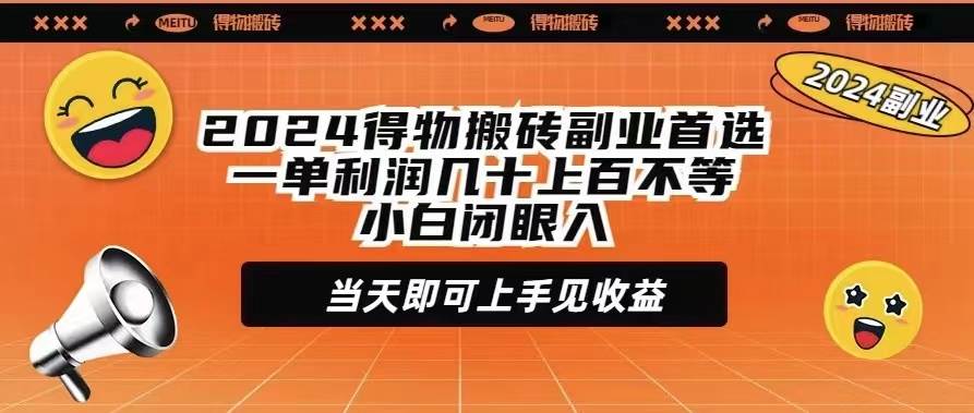 2024得物搬砖副业首选一单利润几十上百不等小白闭眼当天即可上手见收益即刻搞钱-网创项目资源站-副业项目-创业项目-搞钱项目即刻搞钱