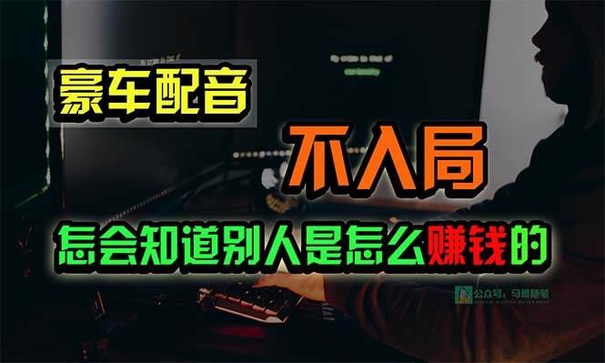 豪车配音，一个惊掉下巴，闷声发财的小生意，日赚15万!!!即刻搞钱-网创项目资源站-副业项目-创业项目-搞钱项目即刻搞钱