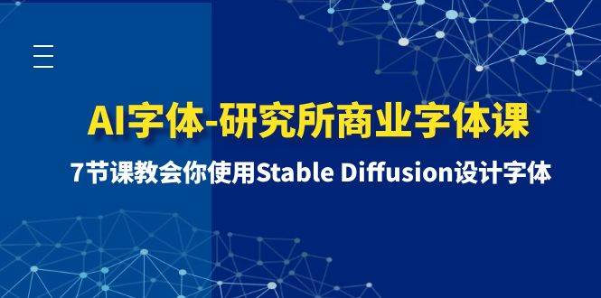 AI字体-研究所商业字体课-第1期：7节课教会你使用Stable Diffusion设计字体即刻搞钱-网创项目资源站-副业项目-创业项目-搞钱项目即刻搞钱