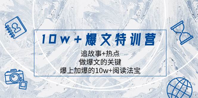 10w+爆文特训营，追故事+热点，做爆文的关键  爆上加爆的10w+阅读法宝即刻搞钱-网创项目资源站-副业项目-创业项目-搞钱项目即刻搞钱