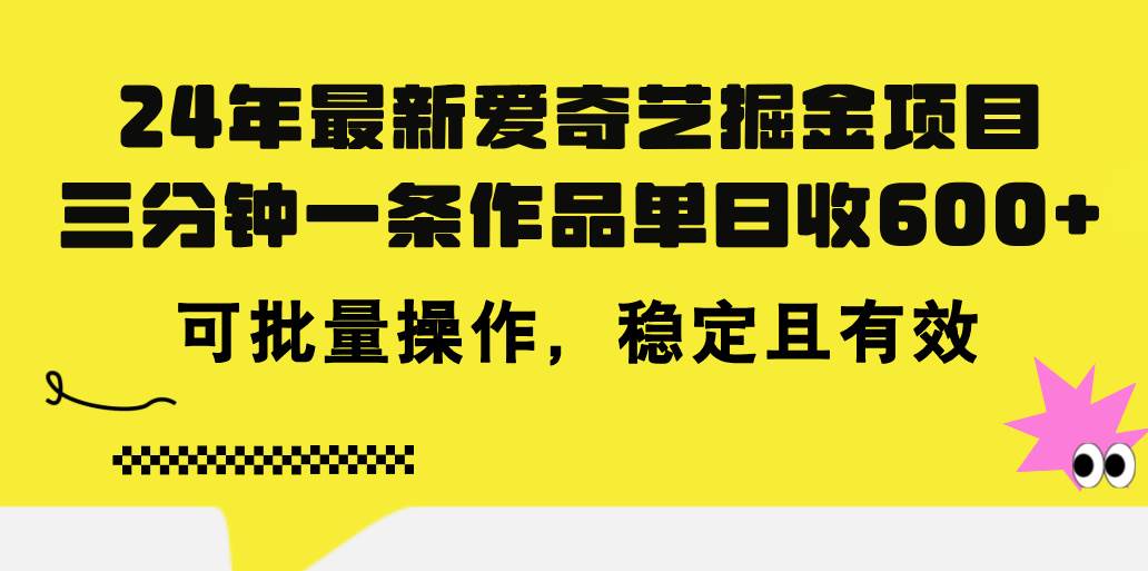 24年 最新爱奇艺掘金项目，三分钟一条作品单日收600+，可批量操作，稳…即刻搞钱-网创项目资源站-副业项目-创业项目-搞钱项目即刻搞钱