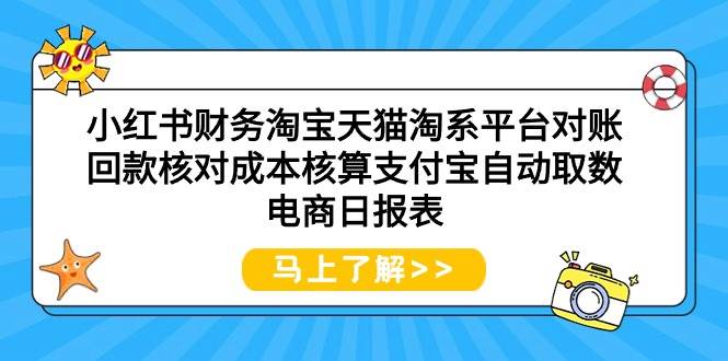 小红书财务淘宝天猫淘系平台对账回款核对成本核算支付宝自动取数电商日报表即刻搞钱-网创项目资源站-副业项目-创业项目-搞钱项目即刻搞钱