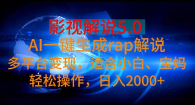 影视解说5.0  AI一键生成rap解说 多平台变现，适合小白，日入2000+即刻搞钱-网创项目资源站-副业项目-创业项目-搞钱项目即刻搞钱