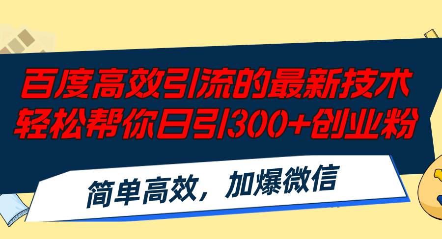 百度高效引流的最新技术,轻松帮你日引300+创业粉,简单高效，加爆微信即刻搞钱-网创项目资源站-副业项目-创业项目-搞钱项目即刻搞钱