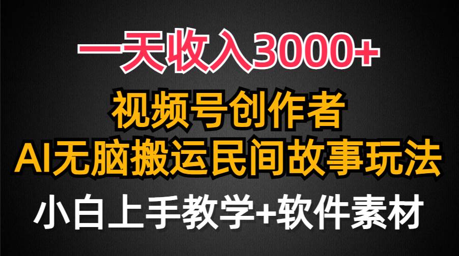 一天收入3000+，视频号创作者分成，民间故事AI创作，条条爆流量，小白也能轻松上手即刻搞钱-网创项目资源站-副业项目-创业项目-搞钱项目即刻搞钱