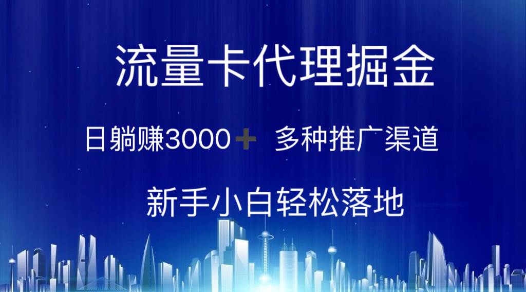 流量卡代理掘金 日躺赚3000+ 多种推广渠道 新手小白轻松落地即刻搞钱-网创项目资源站-副业项目-创业项目-搞钱项目即刻搞钱