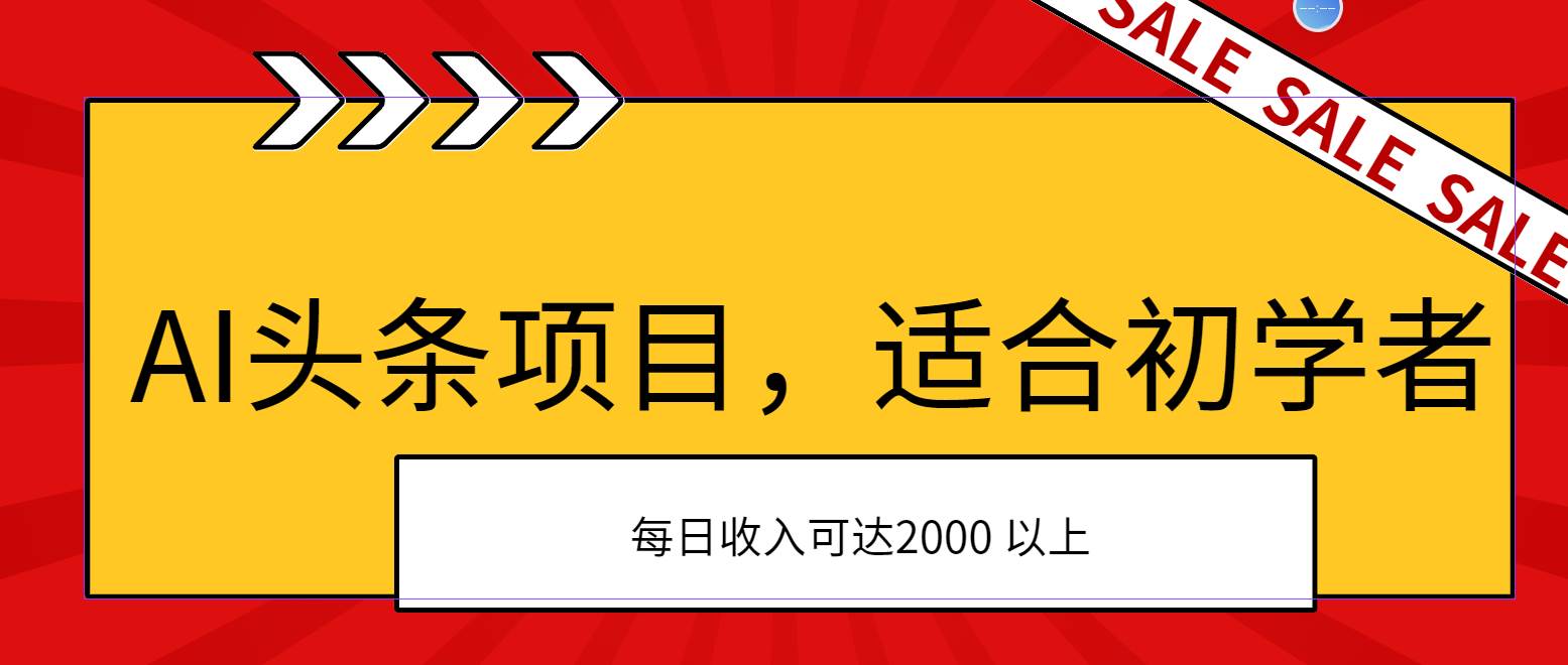 AI头条项目，适合初学者，次日开始盈利，每日收入可达2000元以上即刻搞钱-网创项目资源站-副业项目-创业项目-搞钱项目即刻搞钱