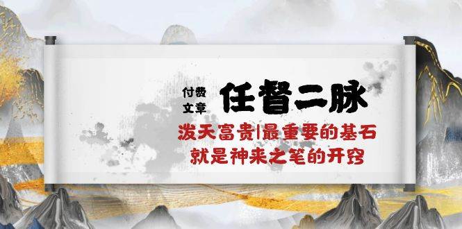 某付费文章《任督 二脉 泼天富贵|最重要的基石 就是神来之笔的开窍|万字》即刻搞钱-网创项目资源站-副业项目-创业项目-搞钱项目即刻搞钱