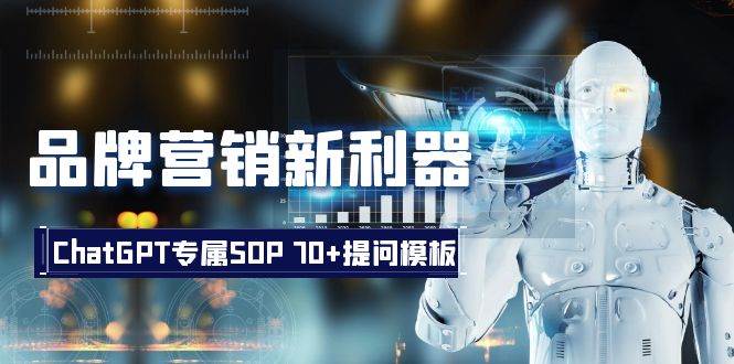品牌营销新利器：ChatGPT专属SOP，70+提问模板即刻搞钱-网创项目资源站-副业项目-创业项目-搞钱项目即刻搞钱