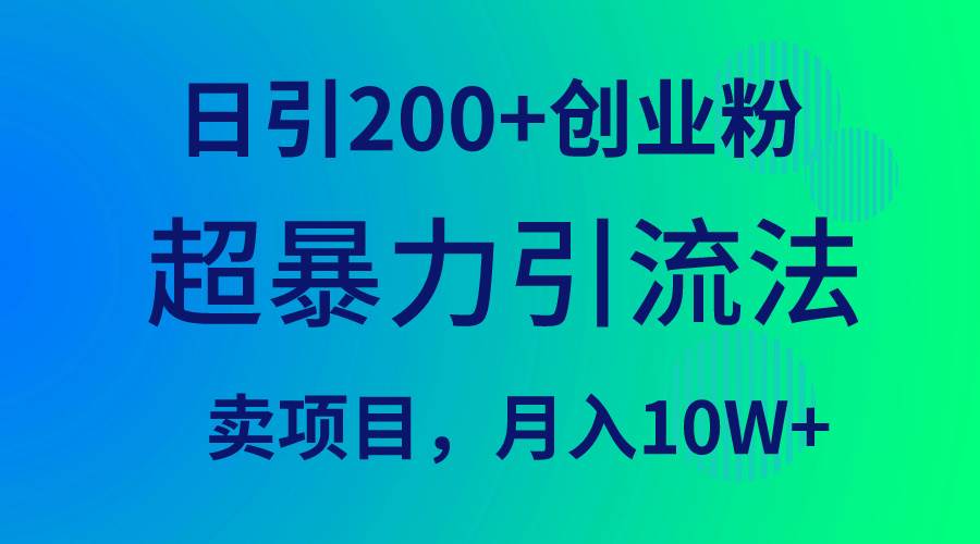 超暴力引流法，日引200+创业粉，卖项目月入10W+即刻搞钱-网创项目资源站-副业项目-创业项目-搞钱项目即刻搞钱