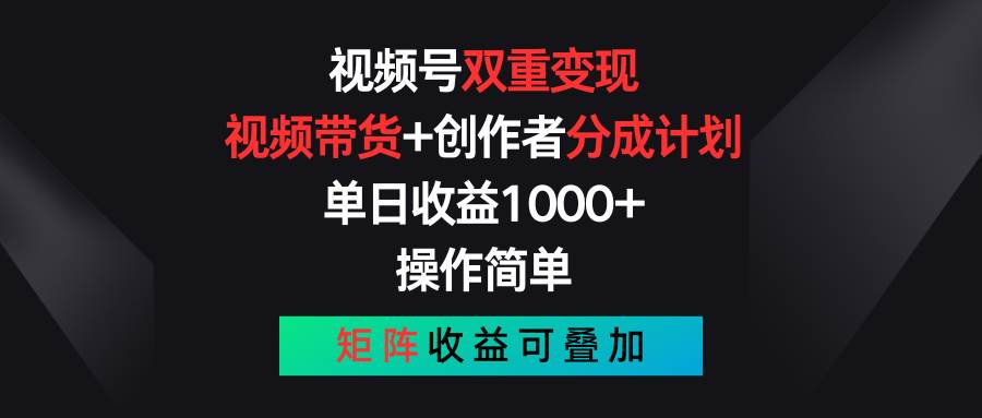 视频号双重变现，视频带货+创作者分成计划 , 单日收益1000+，可矩阵即刻搞钱-网创项目资源站-副业项目-创业项目-搞钱项目即刻搞钱