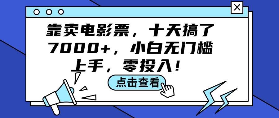 靠卖电影票，十天搞了7000+，小白无门槛上手，零投入！即刻搞钱-网创项目资源站-副业项目-创业项目-搞钱项目即刻搞钱