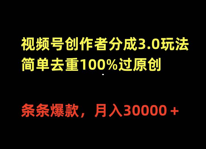 视频号创作者分成3.0玩法，简单去重100%过原创，条条爆款，月入30000＋即刻搞钱-网创项目资源站-副业项目-创业项目-搞钱项目即刻搞钱