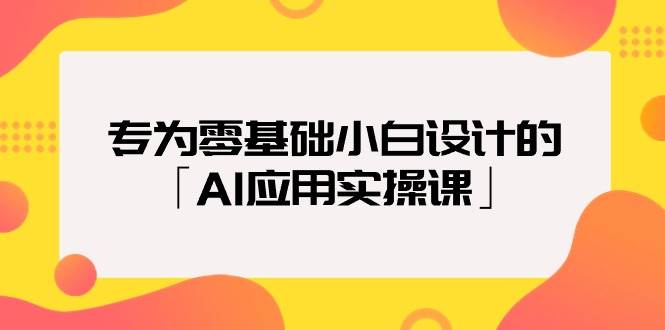 专为零基础小白设计的「AI应用实操课」即刻搞钱-网创项目资源站-副业项目-创业项目-搞钱项目即刻搞钱