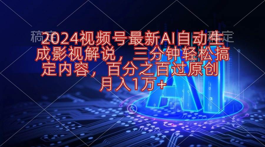2024视频号最新AI自动生成影视解说，三分钟轻松搞定内容，百分之百过原…即刻搞钱-网创项目资源站-副业项目-创业项目-搞钱项目即刻搞钱