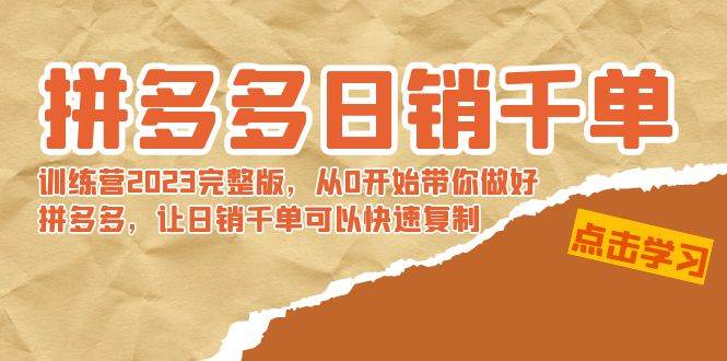拼多多日销千单训练营2023完 拼多多日销千单训练营2023完整版，从0开始带你做好拼多多，让日销千单可以快速复制即刻搞钱-网创项目资源站-副业项目-创业项目-搞钱项目即刻搞钱