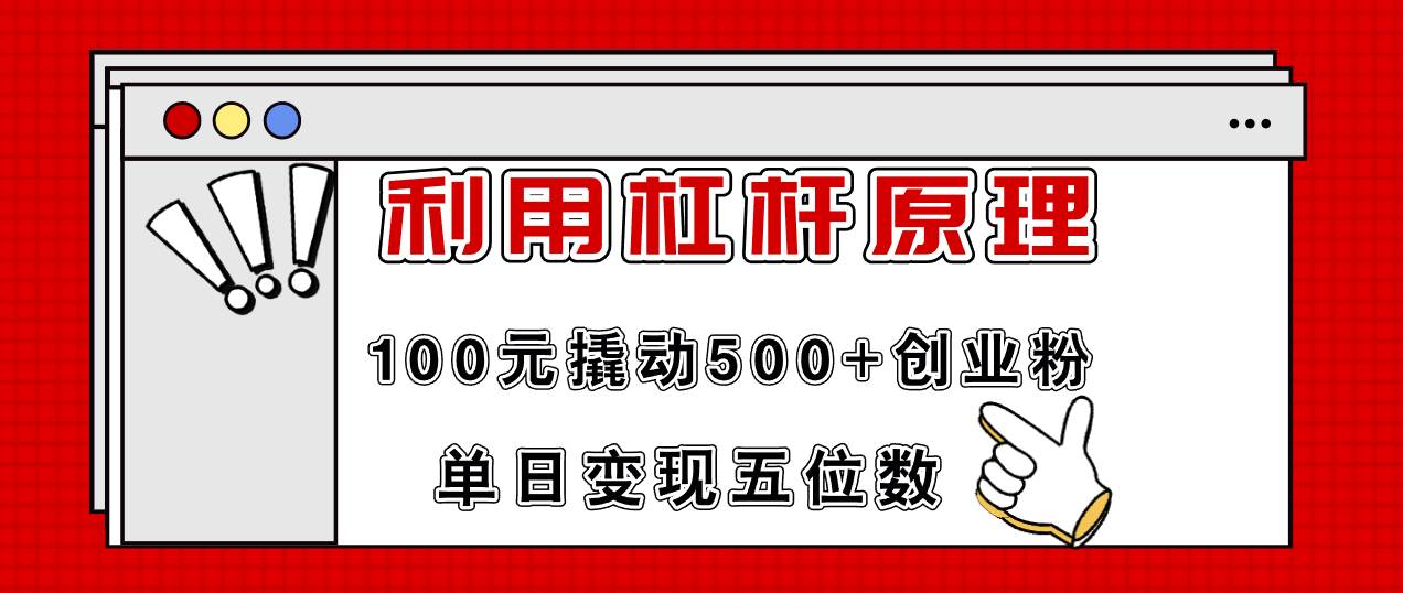 利用杠杆100元撬动500+创业粉，单日变现5位数即刻搞钱-网创项目资源站-副业项目-创业项目-搞钱项目即刻搞钱