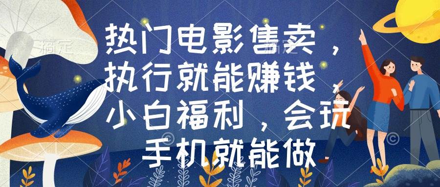 热门电影售卖，执行就能赚钱，小白福利，会玩手机就能做即刻搞钱-网创项目资源站-副业项目-创业项目-搞钱项目即刻搞钱