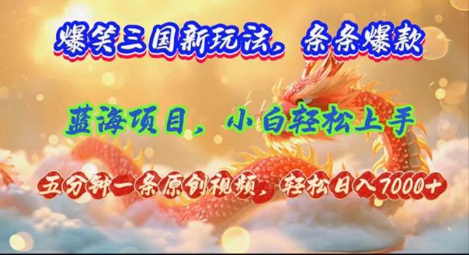 爆笑三国新玩法每条都爆，视频收益 7000+，5 分钟原创，多种变现爽歪歪即刻搞钱-网创项目资源站-副业项目-创业项目-搞钱项目即刻搞钱