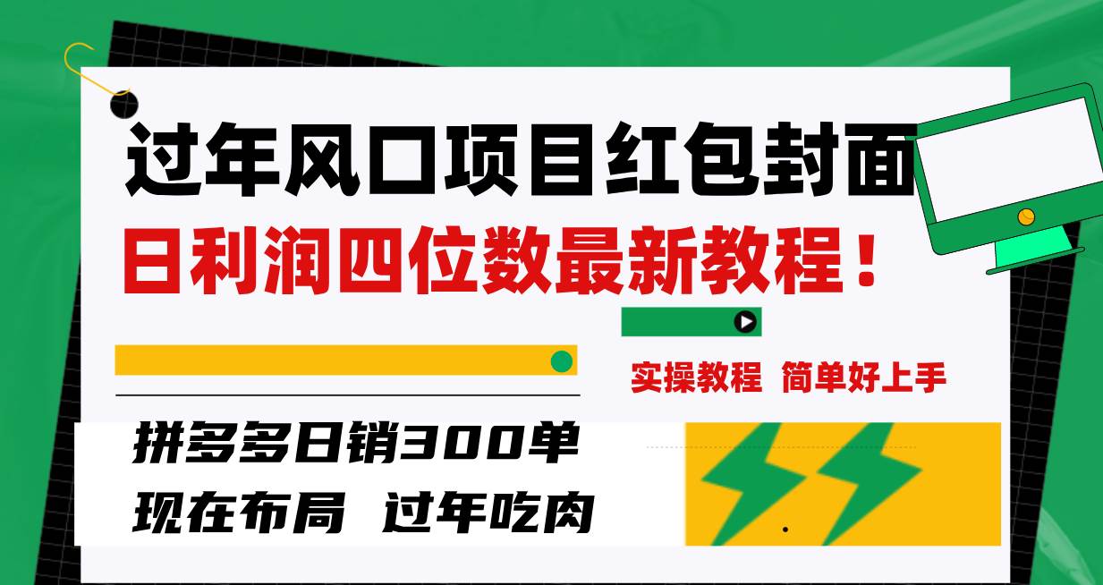 过年风口项目红包封面，拼多多日销300单日利润四位数最新教程！即刻搞钱-网创项目资源站-副业项目-创业项目-搞钱项目即刻搞钱