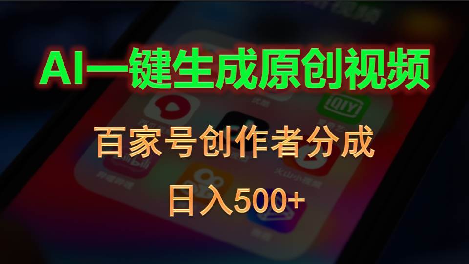 AI一键生成原创视频,百家号创作者分成,日入500+即刻搞钱-网创项目资源站-副业项目-创业项目-搞钱项目即刻搞钱