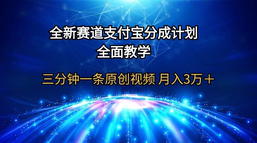 全新赛道  支付宝分成计划，全面教学 三分钟一条原创视频 月入3万＋即刻搞钱-网创项目资源站-副业项目-创业项目-搞钱项目即刻搞钱