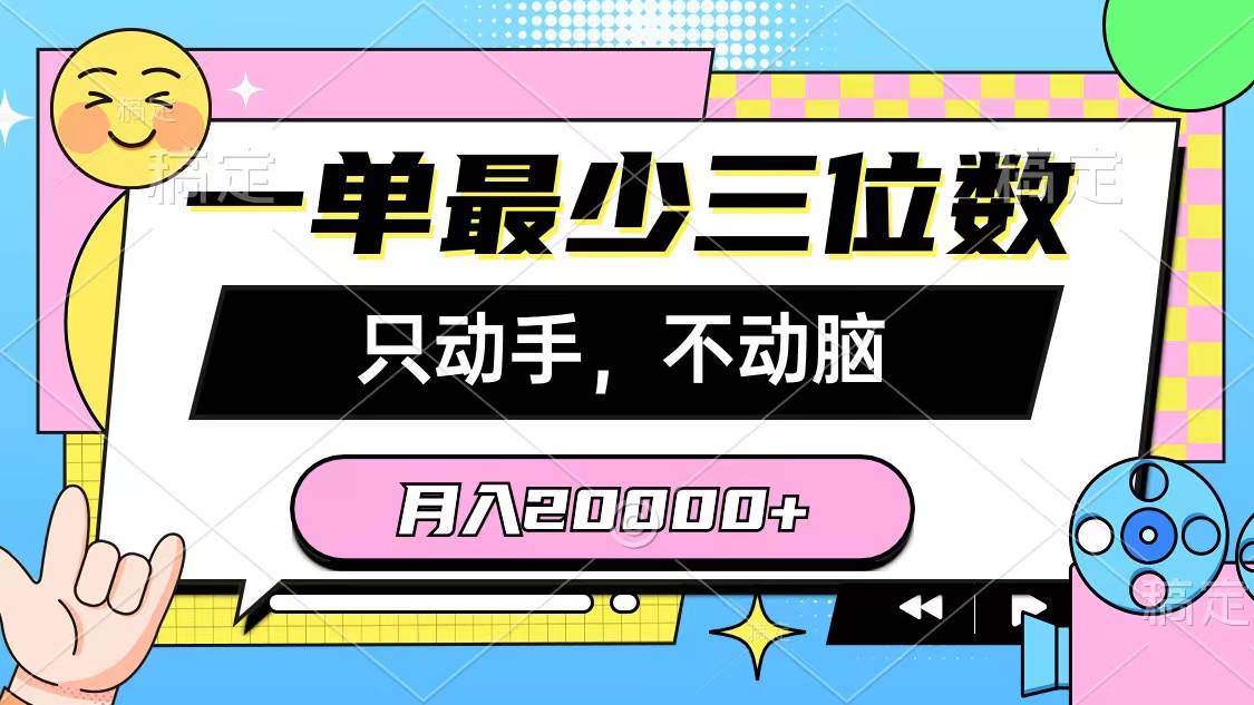 一单最少三位数，只动手不动脑，月入2万，看完就能上手，详细教程即刻搞钱-网创项目资源站-副业项目-创业项目-搞钱项目即刻搞钱