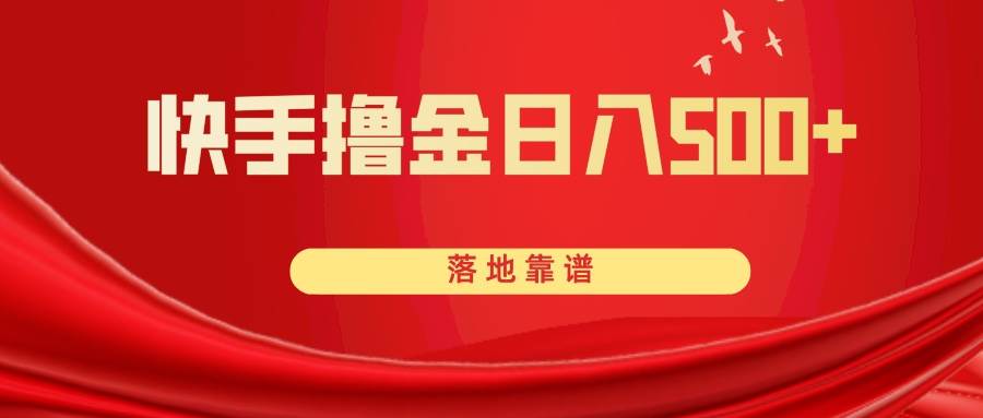 快手撸金日入500+ 落地靠谱即刻搞钱-网创项目资源站-副业项目-创业项目-搞钱项目即刻搞钱