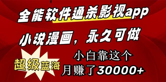 全能软件通杀影视app小说漫画，超级蓝海，小白靠这个月赚了30000+永久可玩即刻搞钱-网创项目资源站-副业项目-创业项目-搞钱项目即刻搞钱