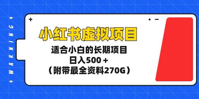 小红书虚拟项目，适合小白的长期项目，日入500＋（附带最全资料270G）即刻搞钱-网创项目资源站-副业项目-创业项目-搞钱项目即刻搞钱
