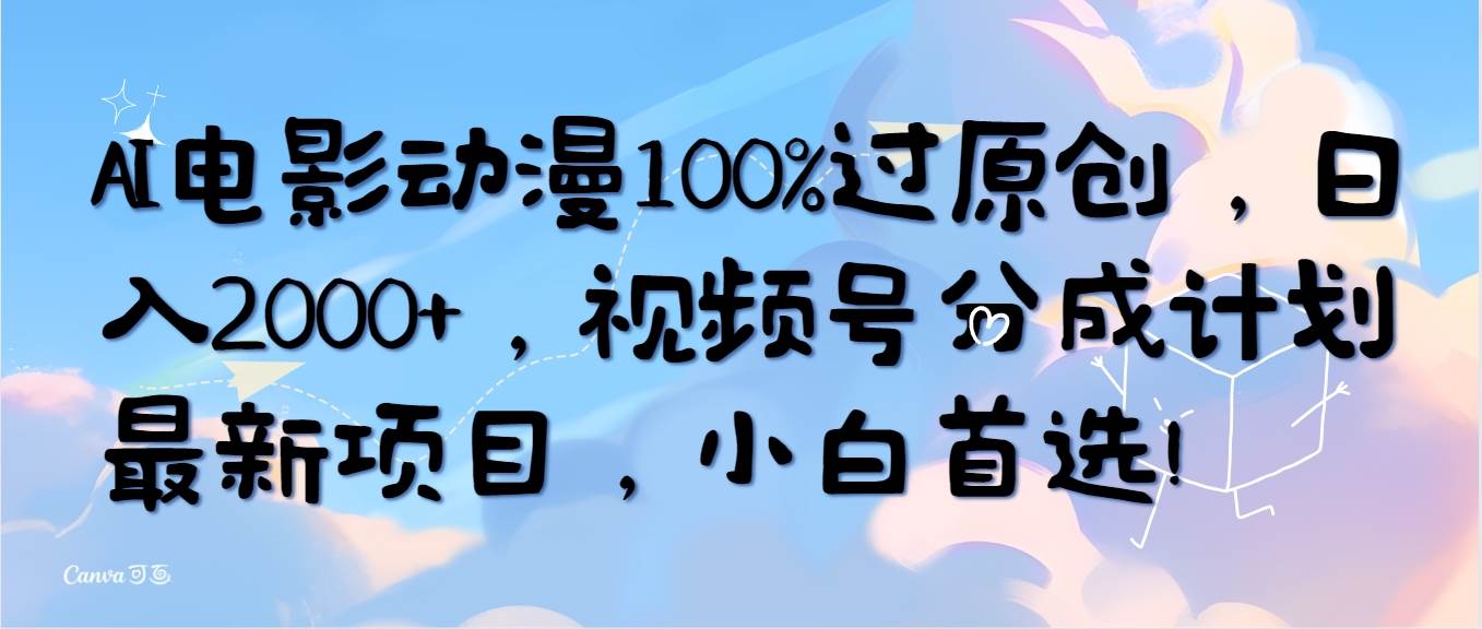 AI电影动漫100%过原创，日入2000+，视频号分成计划最新项目，小白首选！即刻搞钱-网创项目资源站-副业项目-创业项目-搞钱项目即刻搞钱
