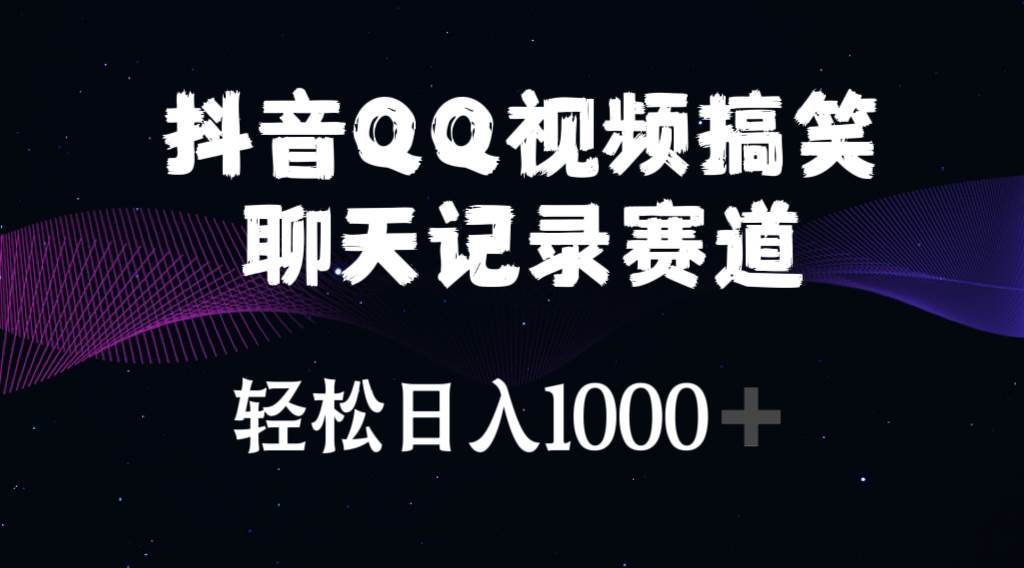 抖音QQ视频搞笑聊天记录赛道 轻松日入1000+即刻搞钱-网创项目资源站-副业项目-创业项目-搞钱项目即刻搞钱