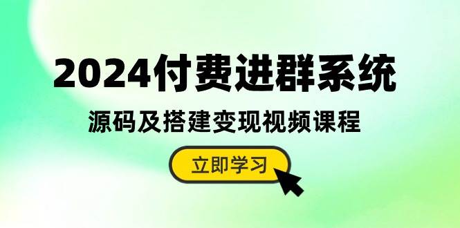 2024付费进群系统，源码及搭建变现视频课程（教程+源码）即刻搞钱-网创项目资源站-副业项目-创业项目-搞钱项目即刻搞钱