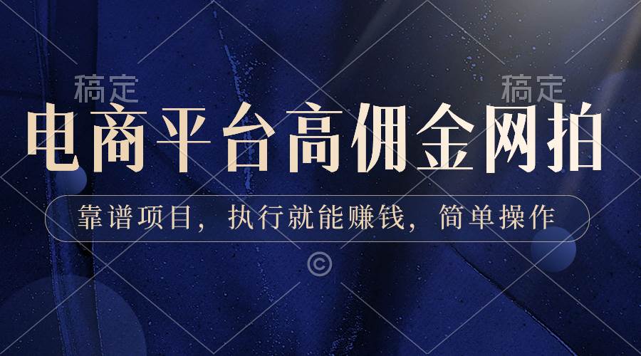 电商平台高佣金网拍，靠谱项目，执行就能赚钱，简单操作即刻搞钱-网创项目资源站-副业项目-创业项目-搞钱项目即刻搞钱