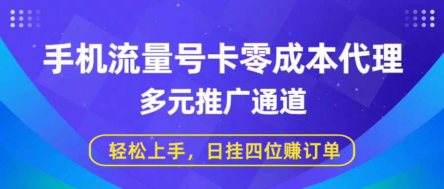 手机流量号卡零成本代理，多元推广通道，轻松上手，日挂四位赚订单即刻搞钱-网创项目资源站-副业项目-创业项目-搞钱项目即刻搞钱